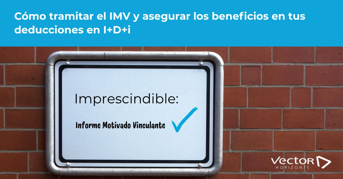 Cómo tramitar el Informe Motivado Vinculante (IMV) y asegurar los beneficios en tus deducciones en I+D+i